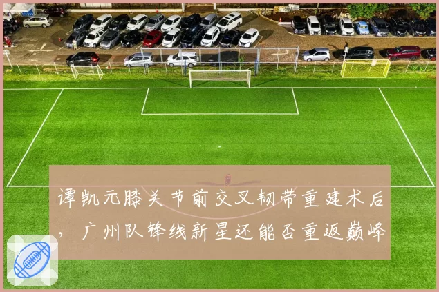 谭凯元膝关节前交叉韧带重建术后，广州队锋线新星还能否重返巅峰状态？