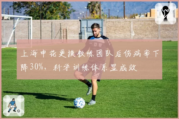 上海申花更换教练团队后伤病率下降30%，科学训练体系显成效