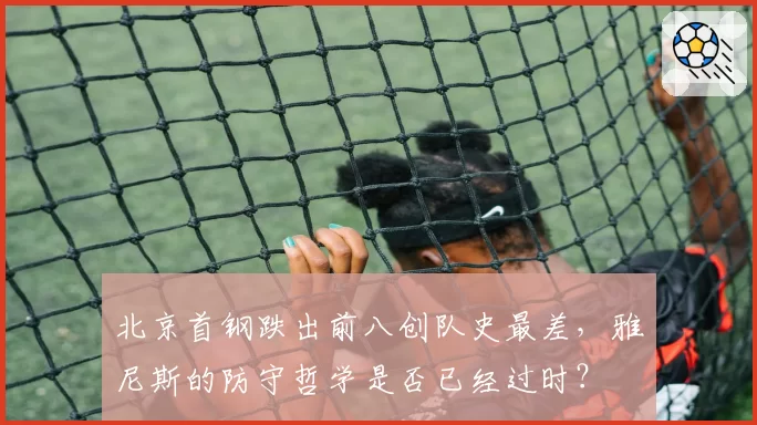 北京首钢跌出前八创队史最差，雅尼斯的防守哲学是否已经过时？