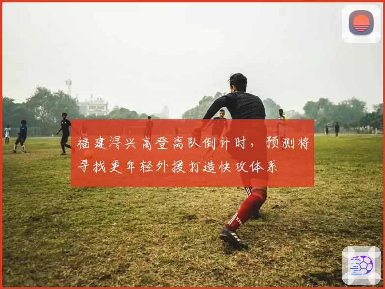 福建浔兴高登离队倒计时，预测将寻找更年轻外援打造快攻体系